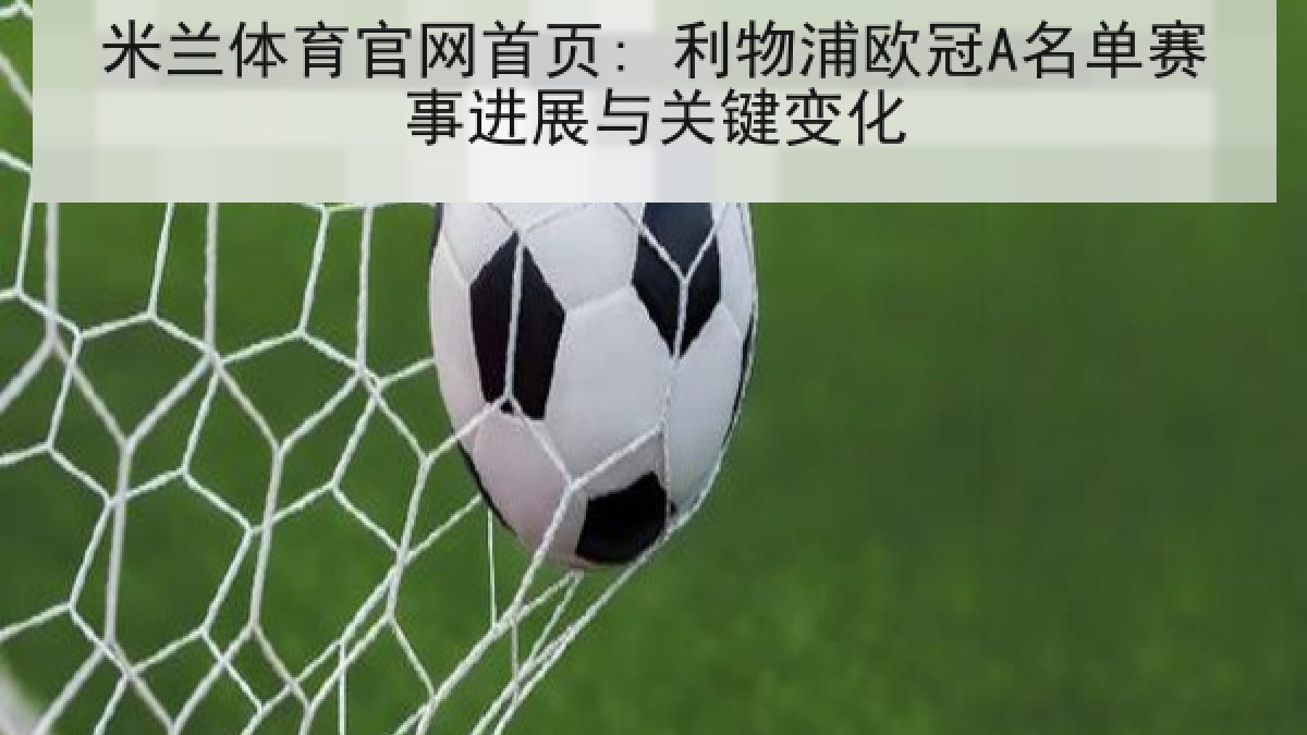 米兰体育官网首页: 利物浦欧冠A名单赛事进展与关键变化