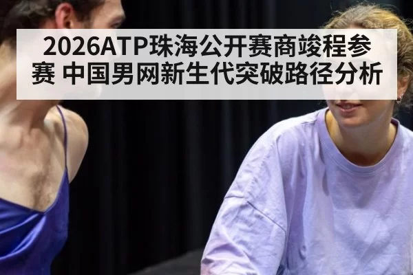 2026ATP珠海公开赛商竣程参赛 中国男网新生代突破路径分析